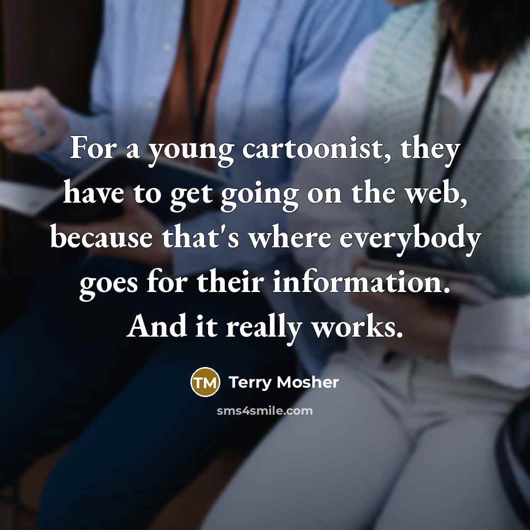 “For a young cartoonist, they have to get going on…” quote by Terry Mosher
