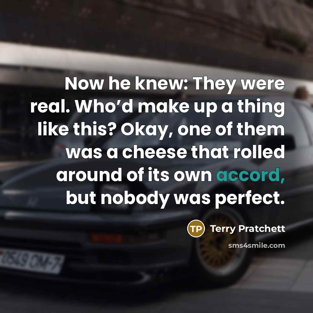 “Now he knew: They were real. Who’d make up a…” quote by Terry Pratchett