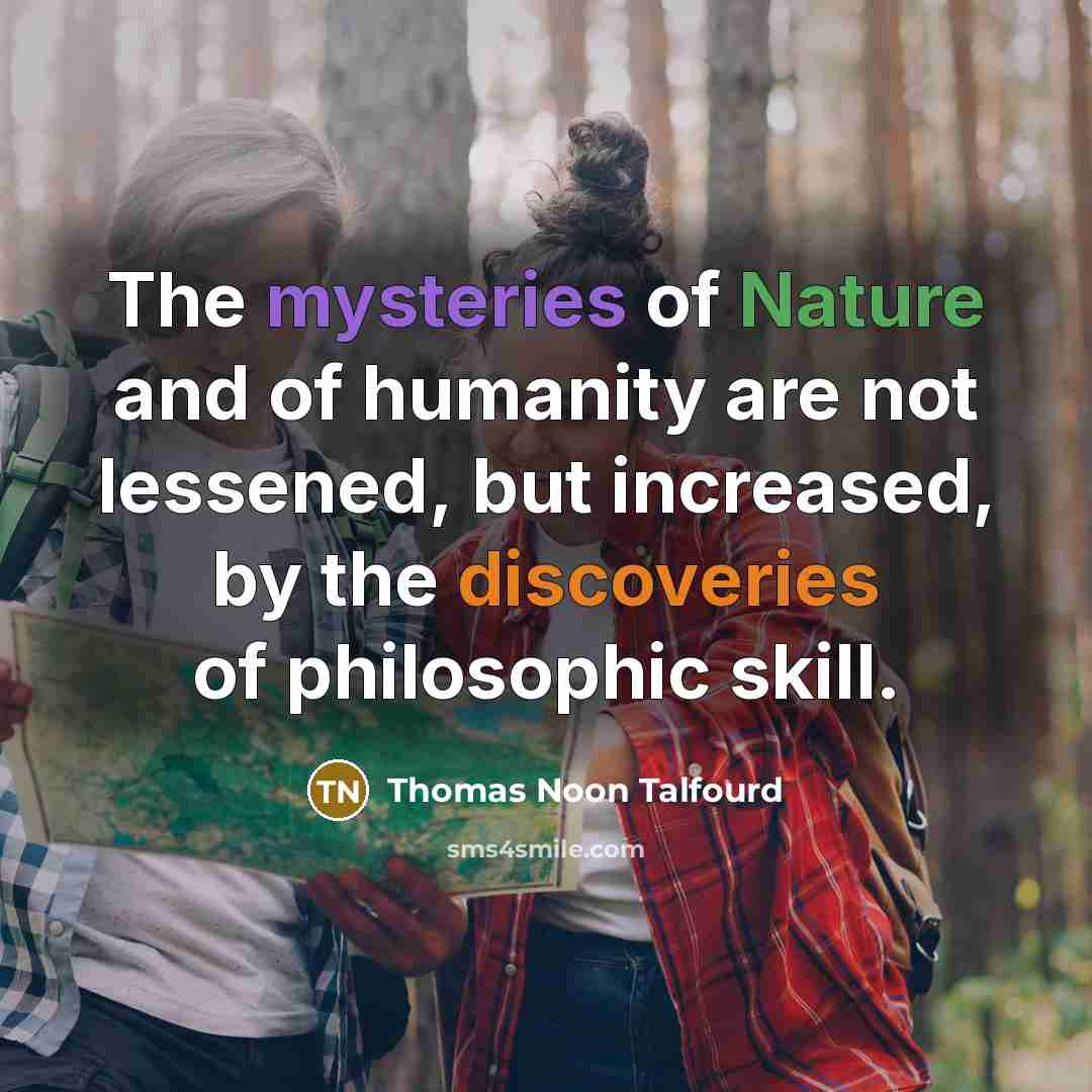 “The mysteries of Nature and of humanity are not lessened,…” quote by Thomas Noon Talfourd