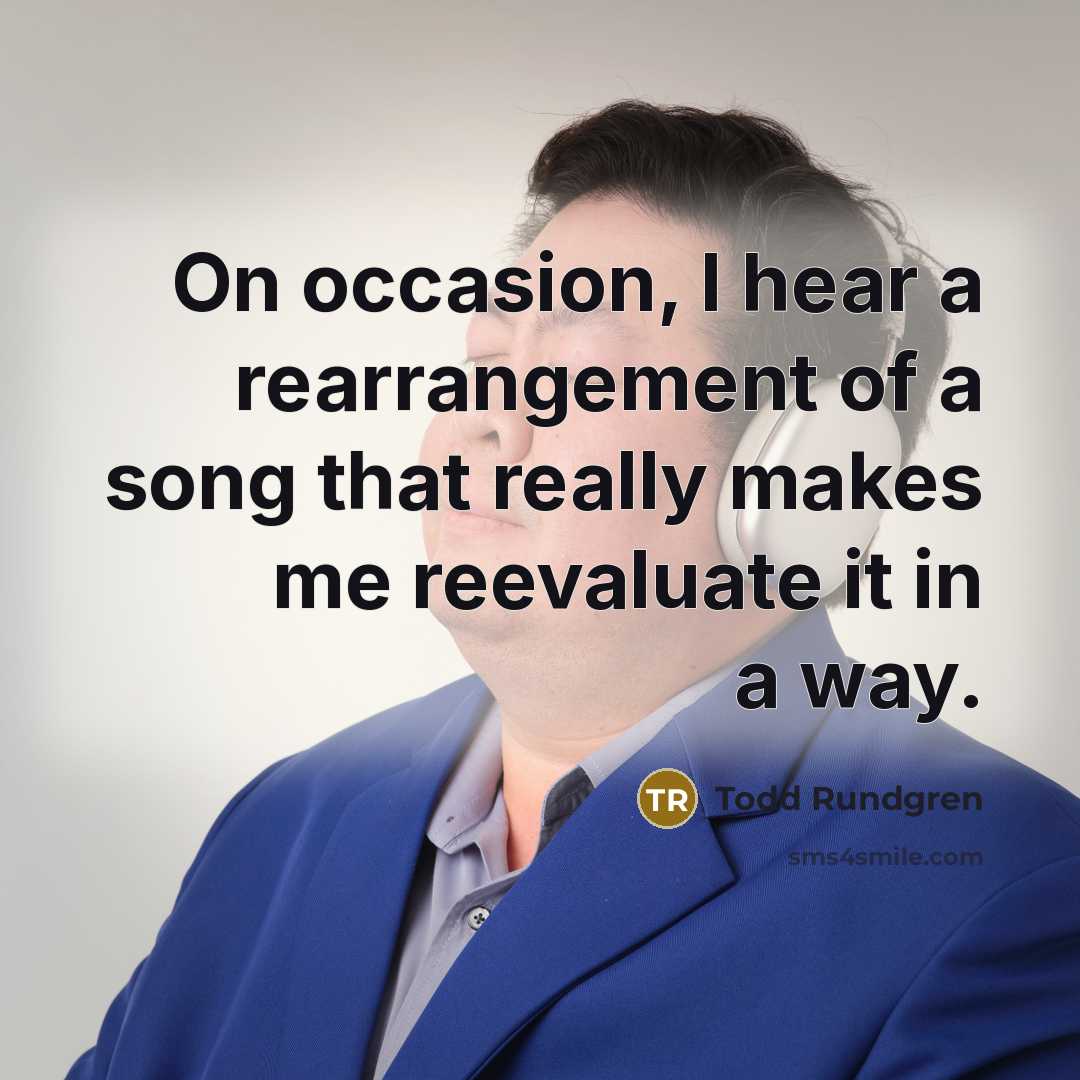 “On occasion, I hear a rearrangement of a song that…” quote by Todd Rundgren