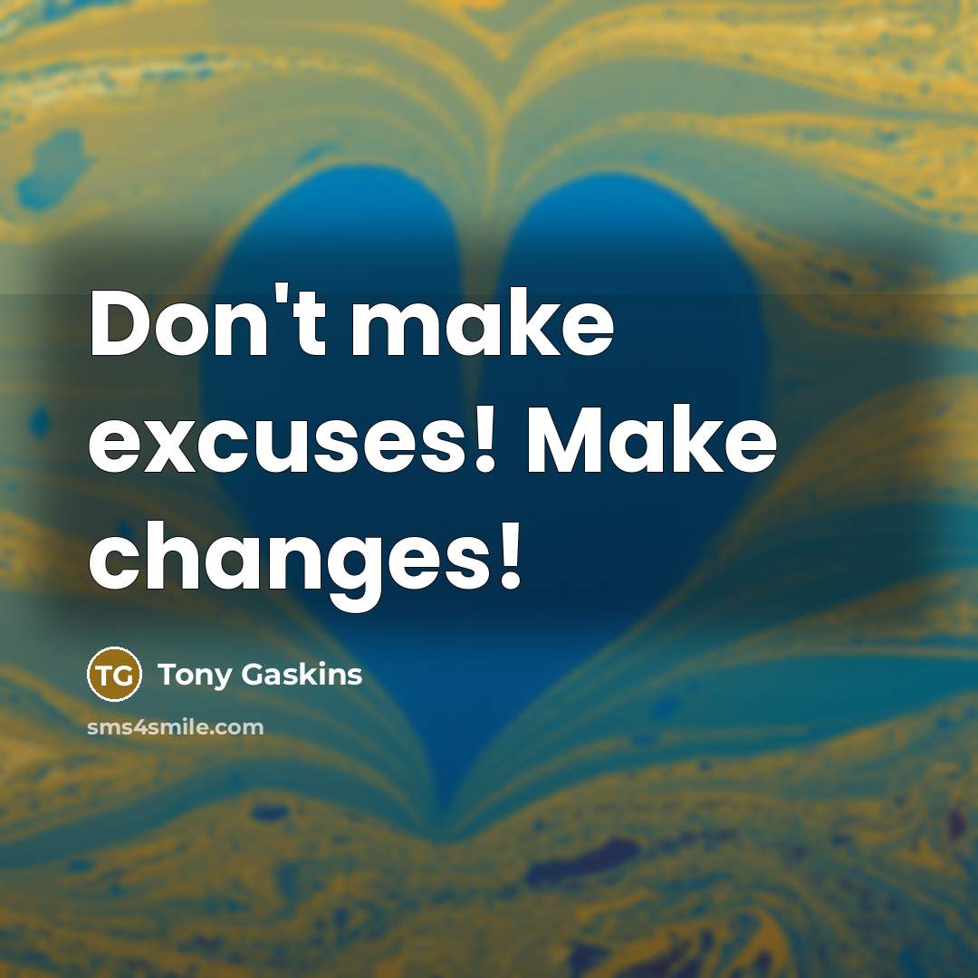 “Don't make excuses! Make changes!” quote by Tony Gaskins