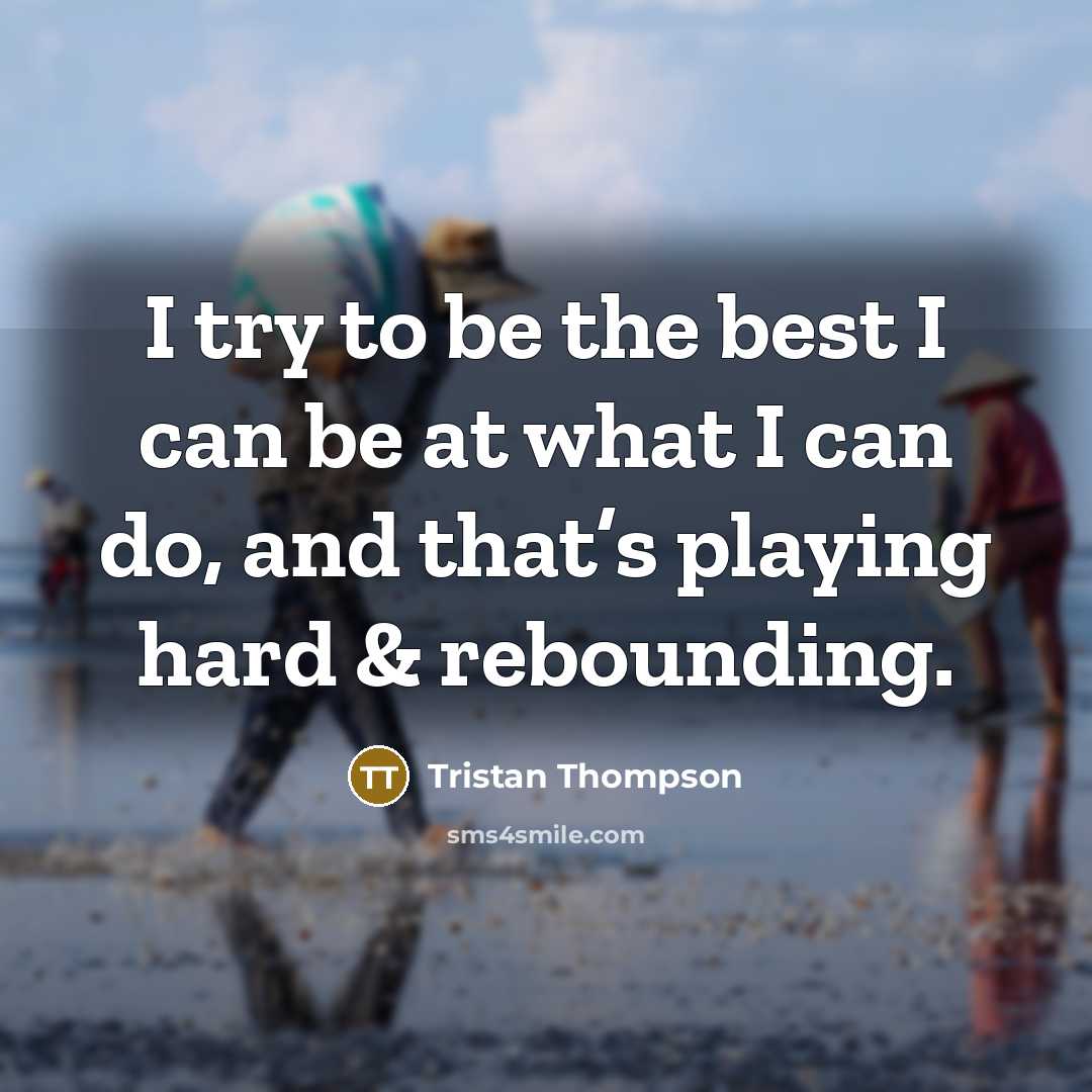 “I try to be the best I can be at…” quote by Tristan Thompson