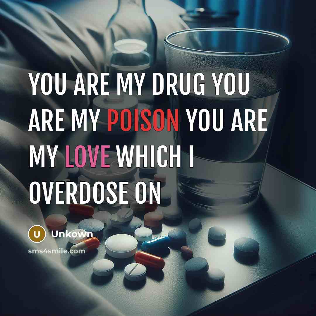 “You are my drug you are my poison you are my love which I overdose on” quote by Unkown