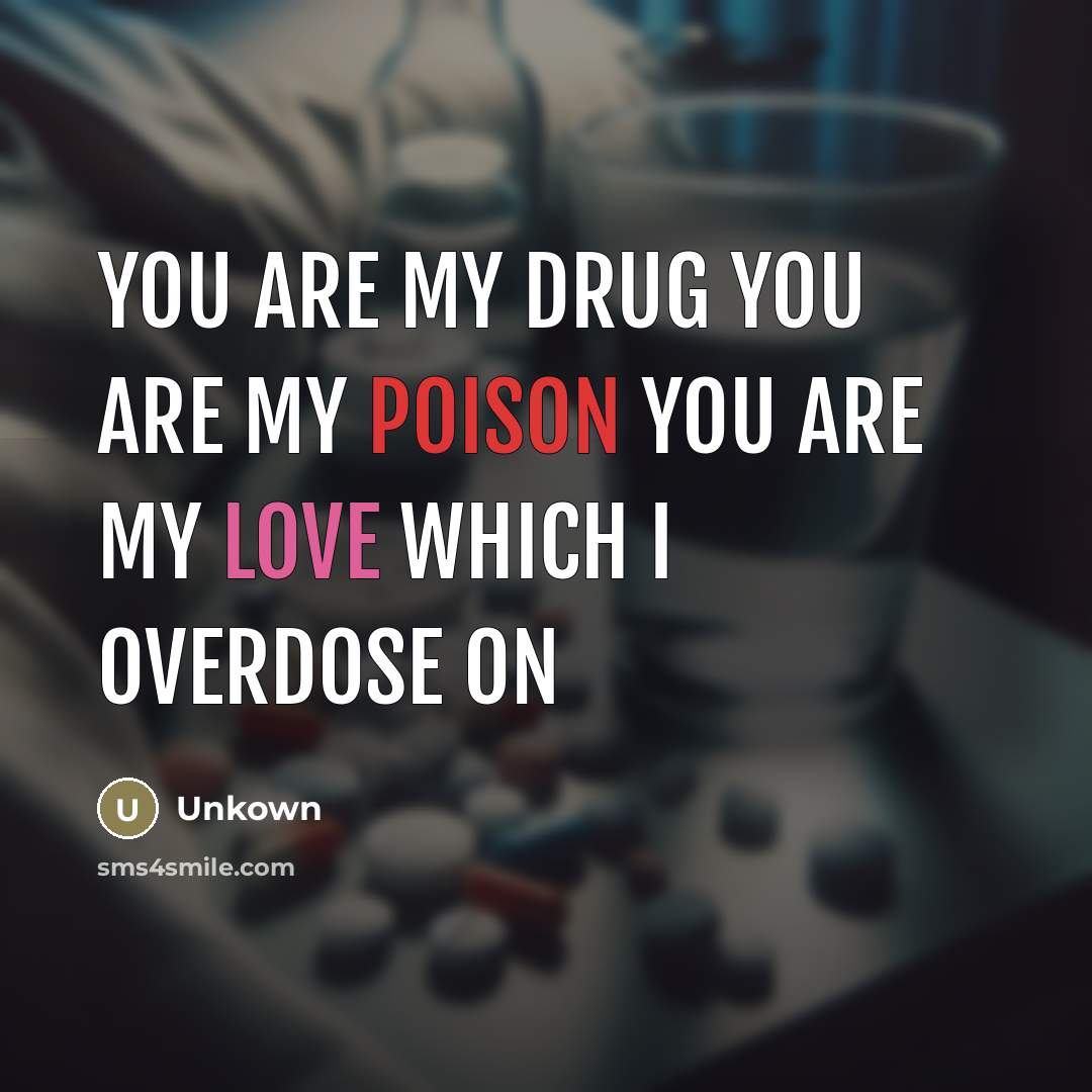 “You are my drug you are my poison you are…” quote by Unkown