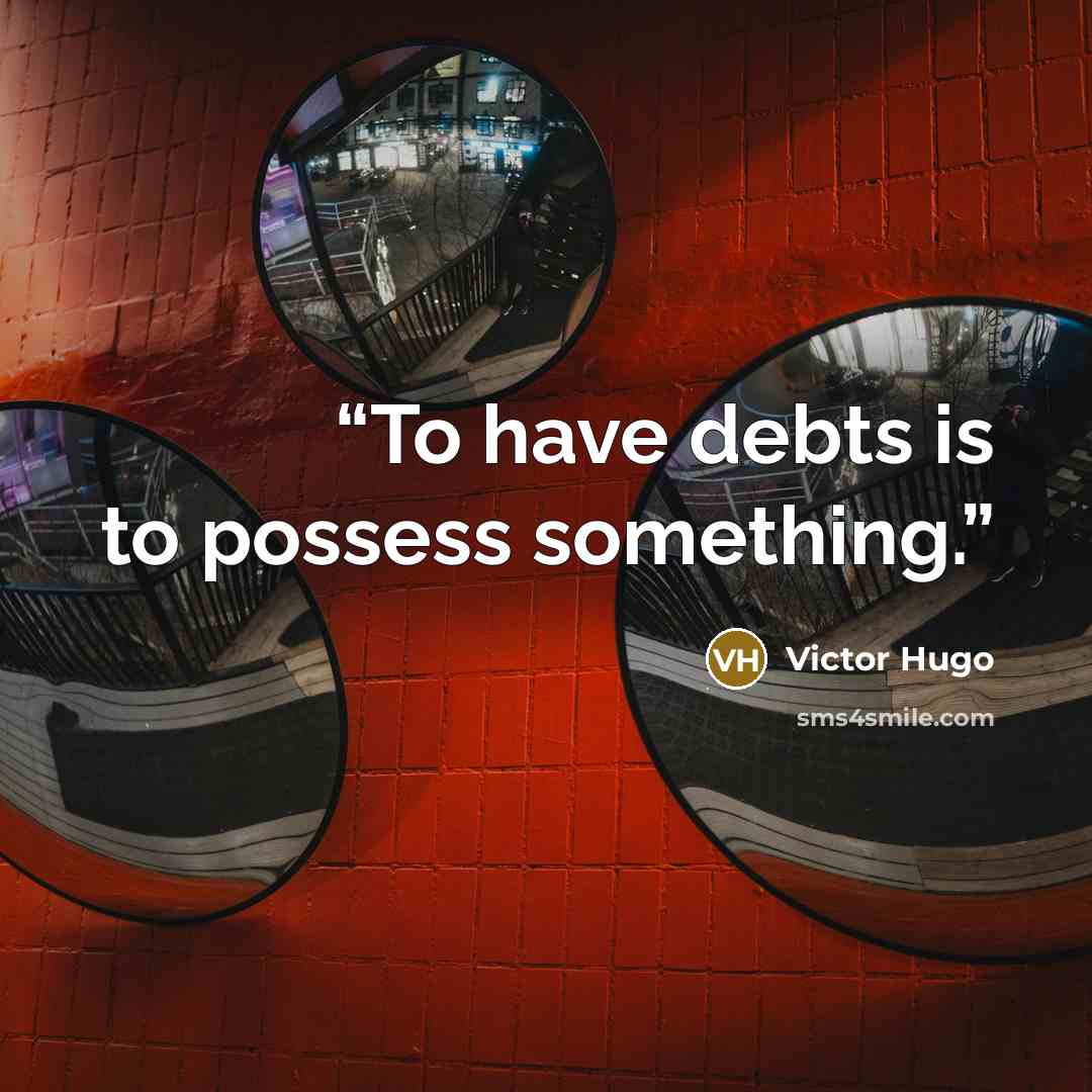 “To have debts is to possess something.” quote by Victor Hugo
