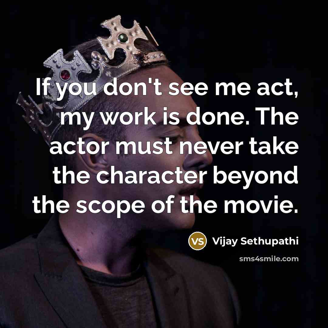 “If you don't see me act, my work is done.…” quote by Vijay Sethupathi