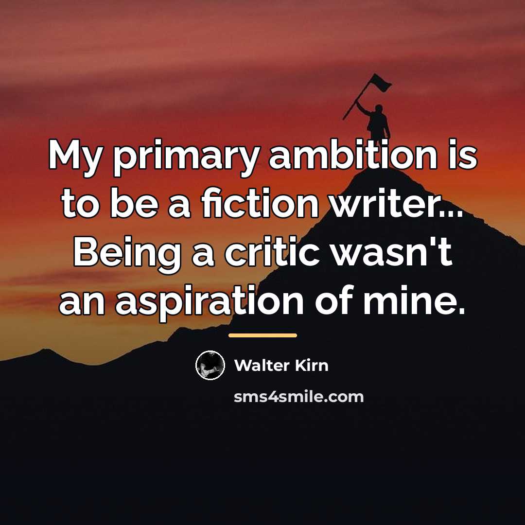 “My primary ambition is to be a fiction writer... Being…” quote by Walter Kirn
