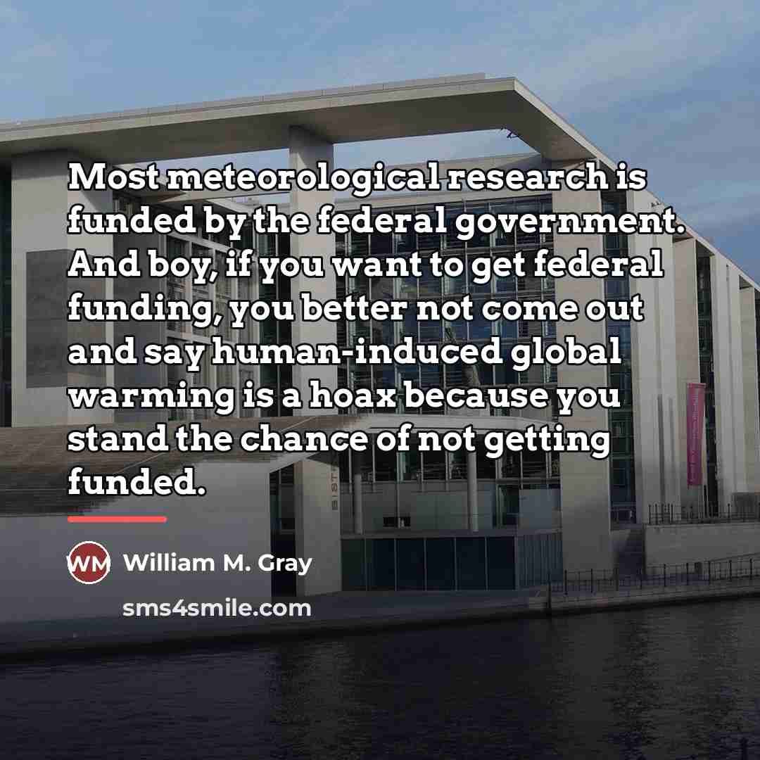 “Most meteorological research is funded by the federal government. And…” quote by William M. Gray