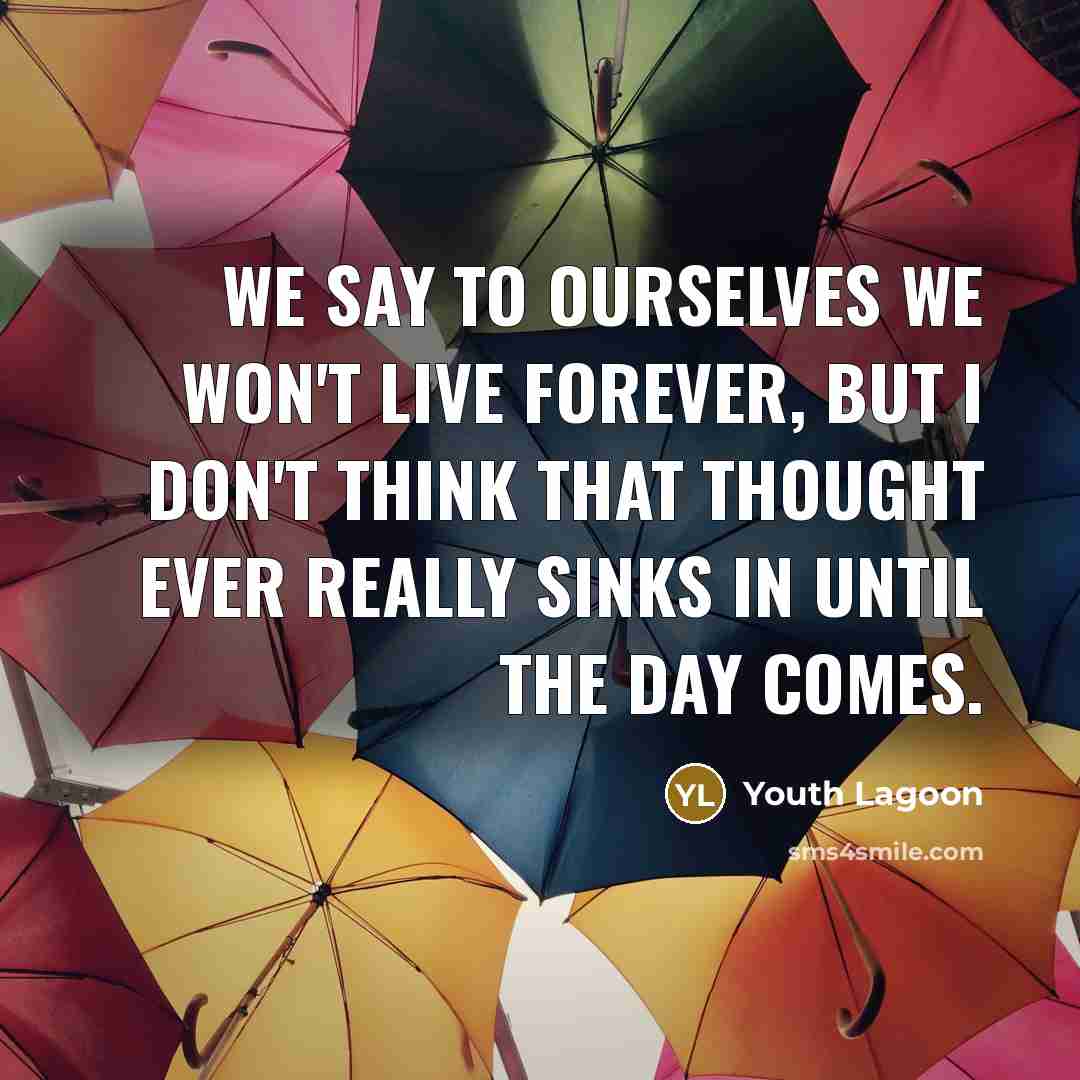 “We say to ourselves we won't live forever, but I…” quote by Youth Lagoon