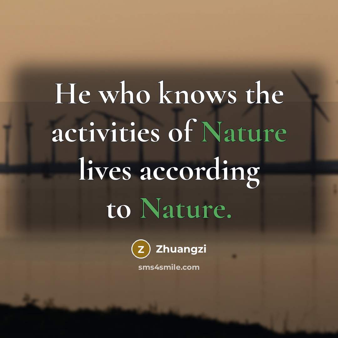 “He who knows the activities of Nature lives according to…” quote by Zhuangzi