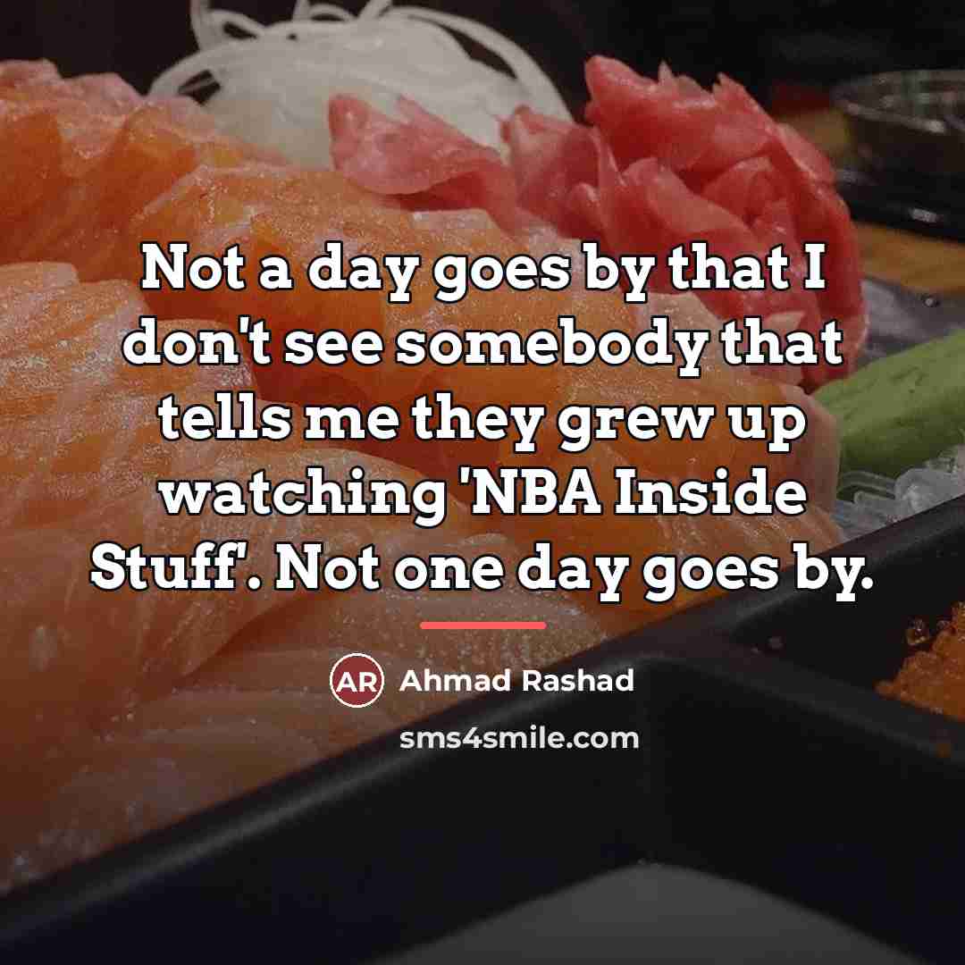 “Not a day goes by that I don't see somebody…” quote by Ahmad Rashad