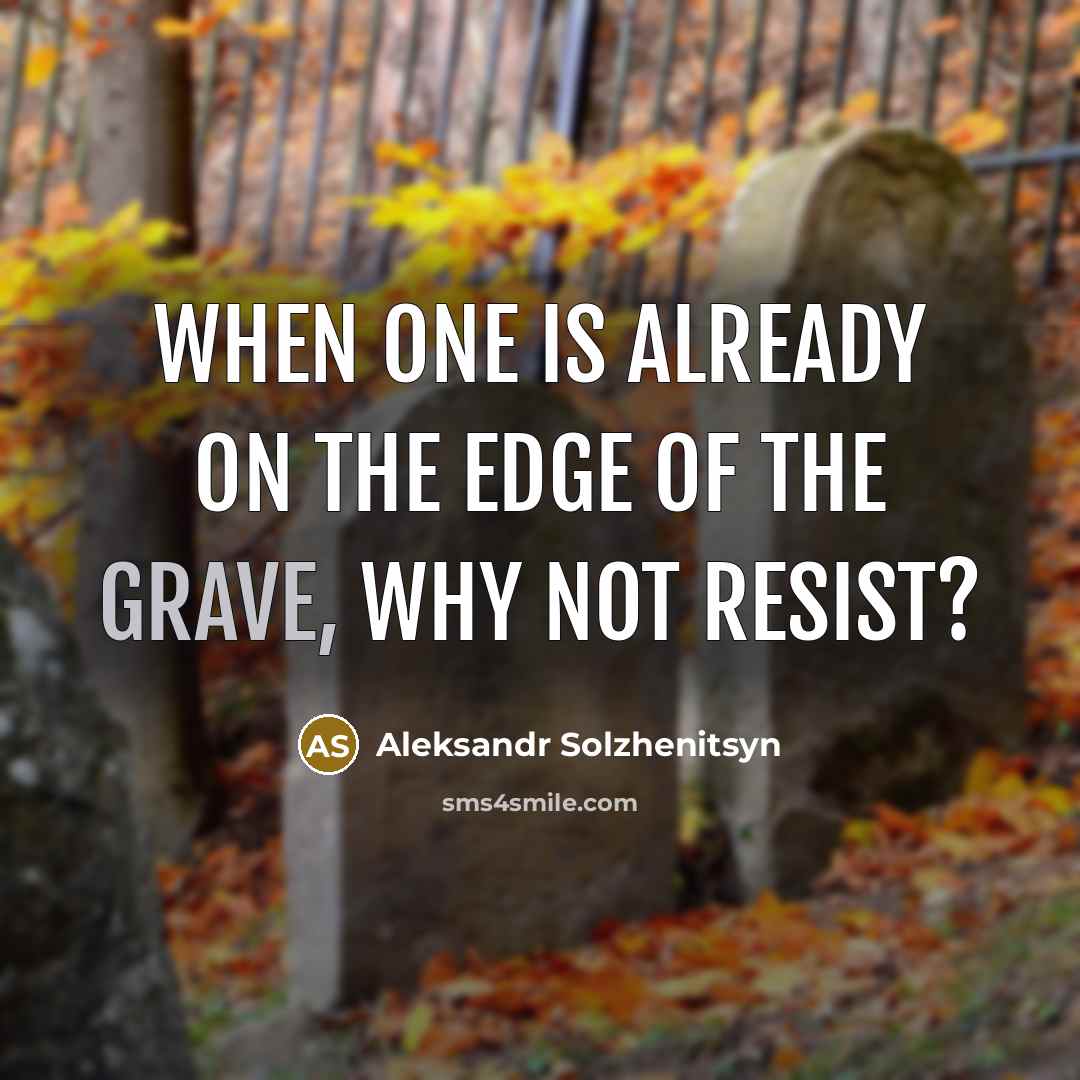 “When one is already on the edge of the grave,…” quote by Aleksandr Solzhenitsyn