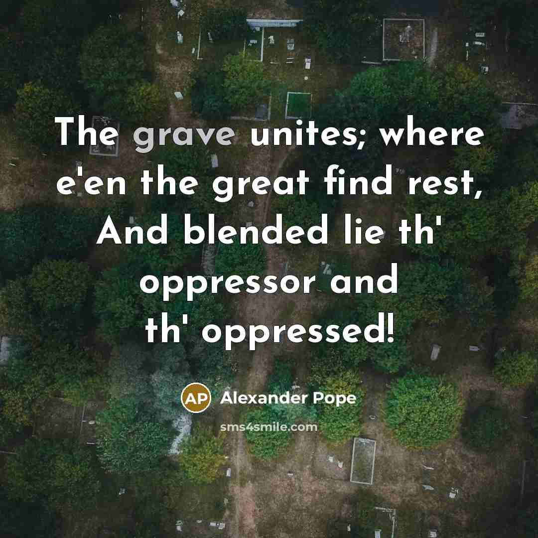 “The grave unites; where e'en the great find rest, And…” quote by Alexander Pope