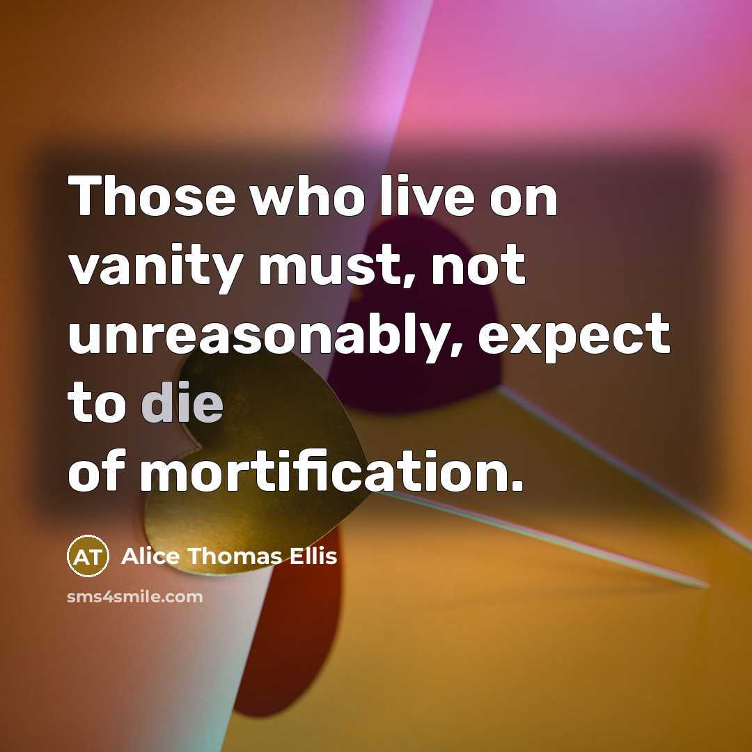 “Those who live on vanity must, not unreasonably, expect to…” quote by Alice Thomas Ellis