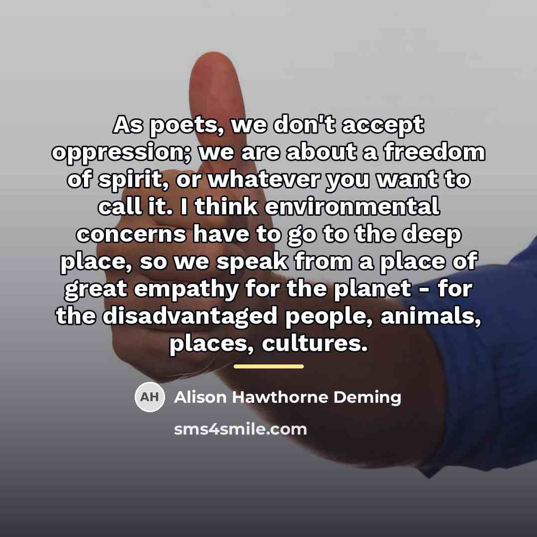 “As poets, we don't accept oppression; we are about a…” quote by Alison Hawthorne Deming