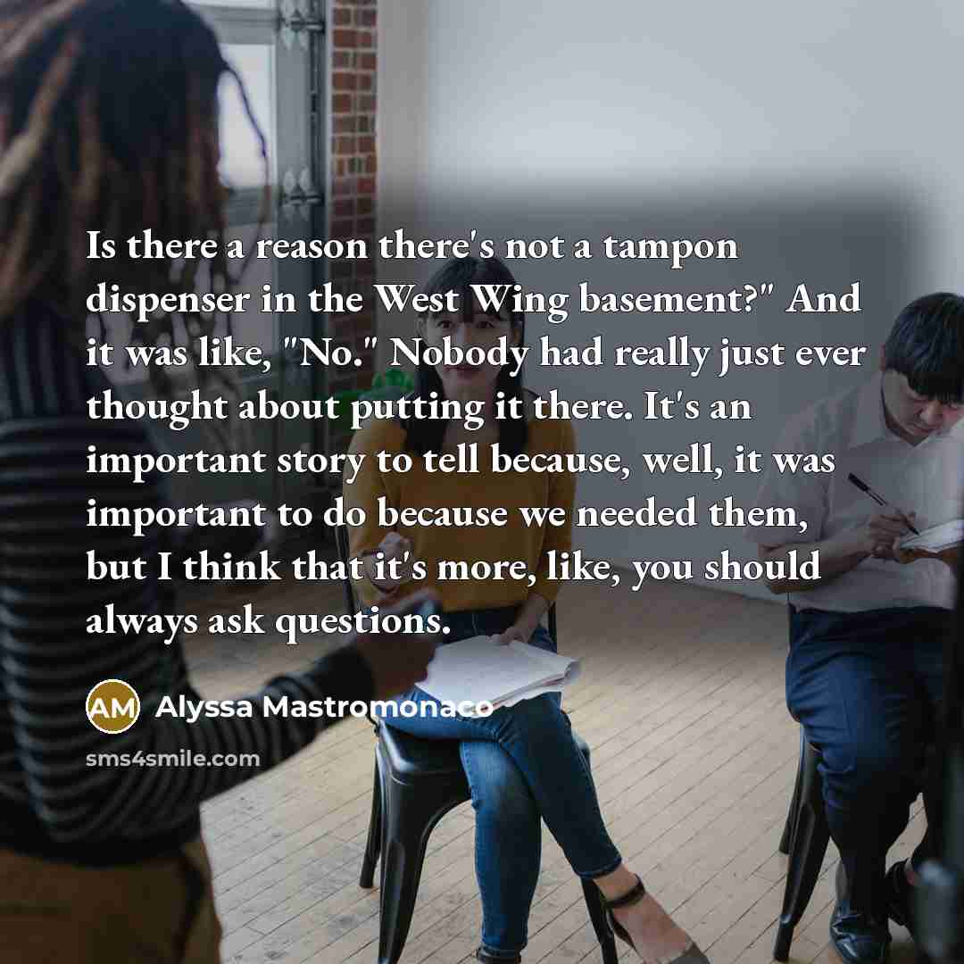 “Is there a reason there's not a tampon dispenser in…” quote by Alyssa Mastromonaco