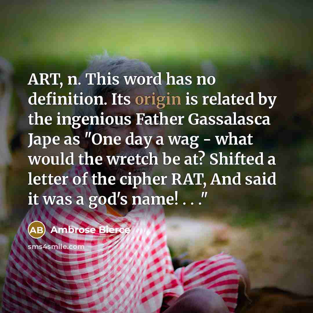 “ART, n. This word has no definition. Its origin is…” quote by Ambrose Bierce