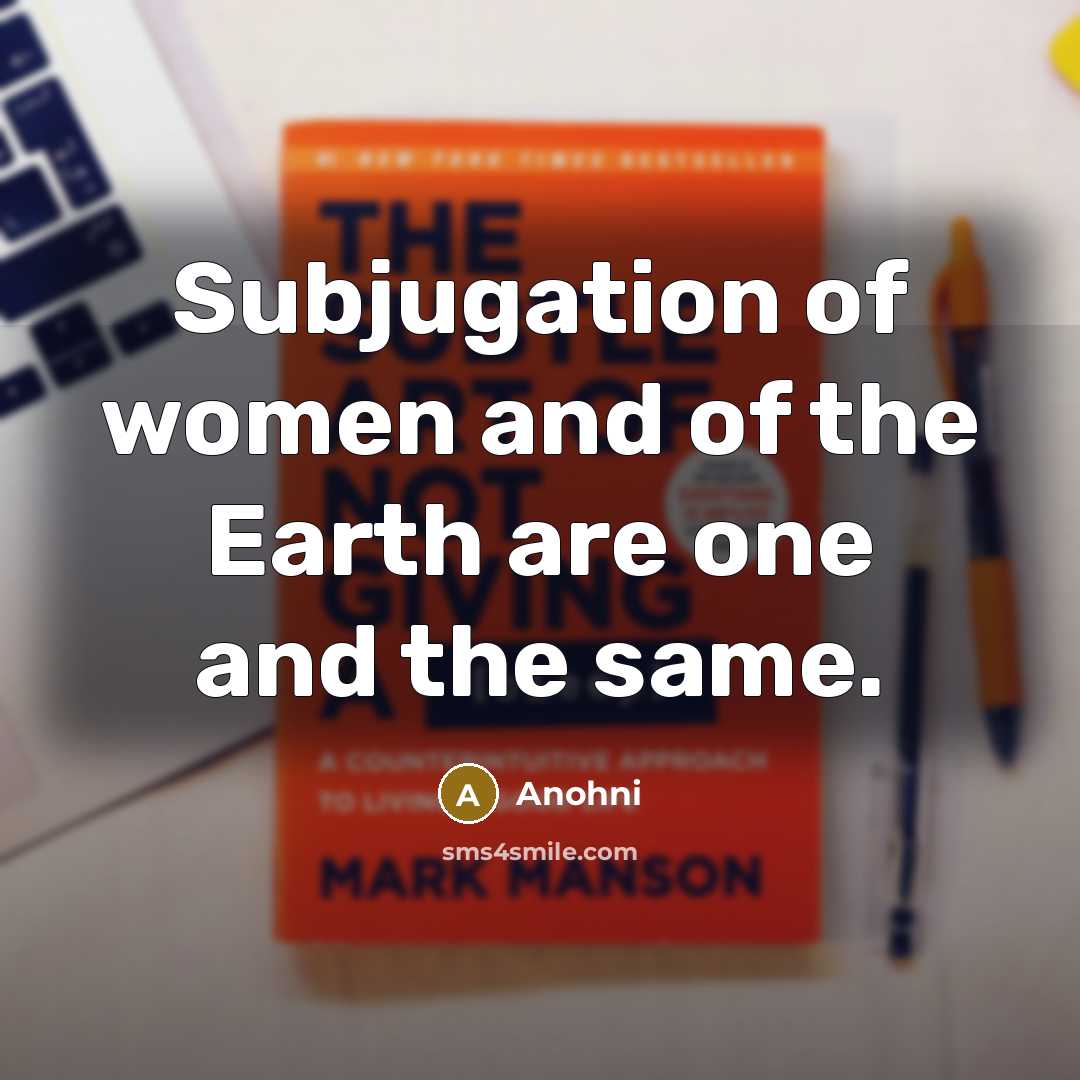 “Subjugation of women and of the Earth are one and…” quote by Anohni