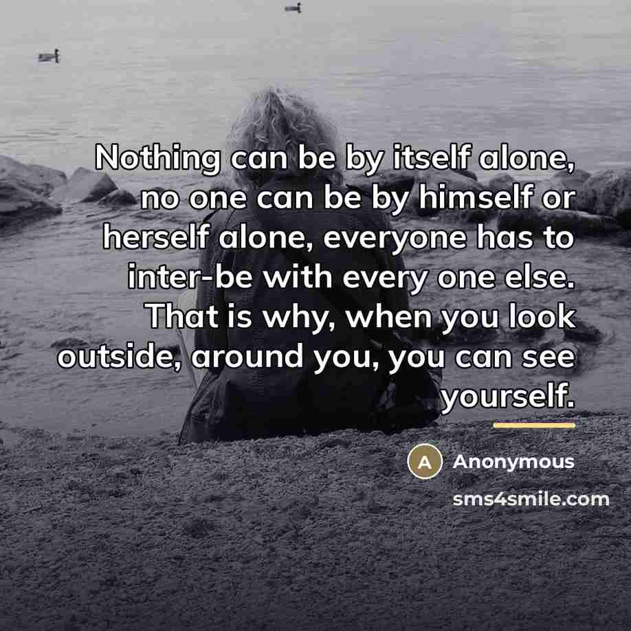 “Nothing can be by itself alone, no one can be…” quote by Anonymous