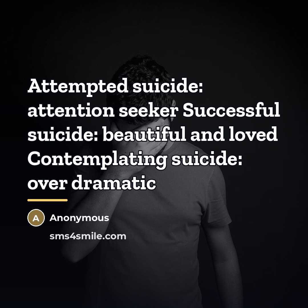 “Attempted suicide: attention seeker Successful suicide: beautiful and loved Contemplating…” quote by Anonymous