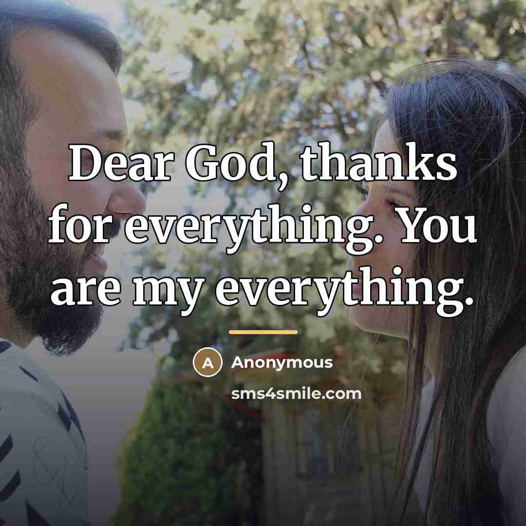 “Dear God, thanks for everything. You are my everything.…” quote by Anonymous