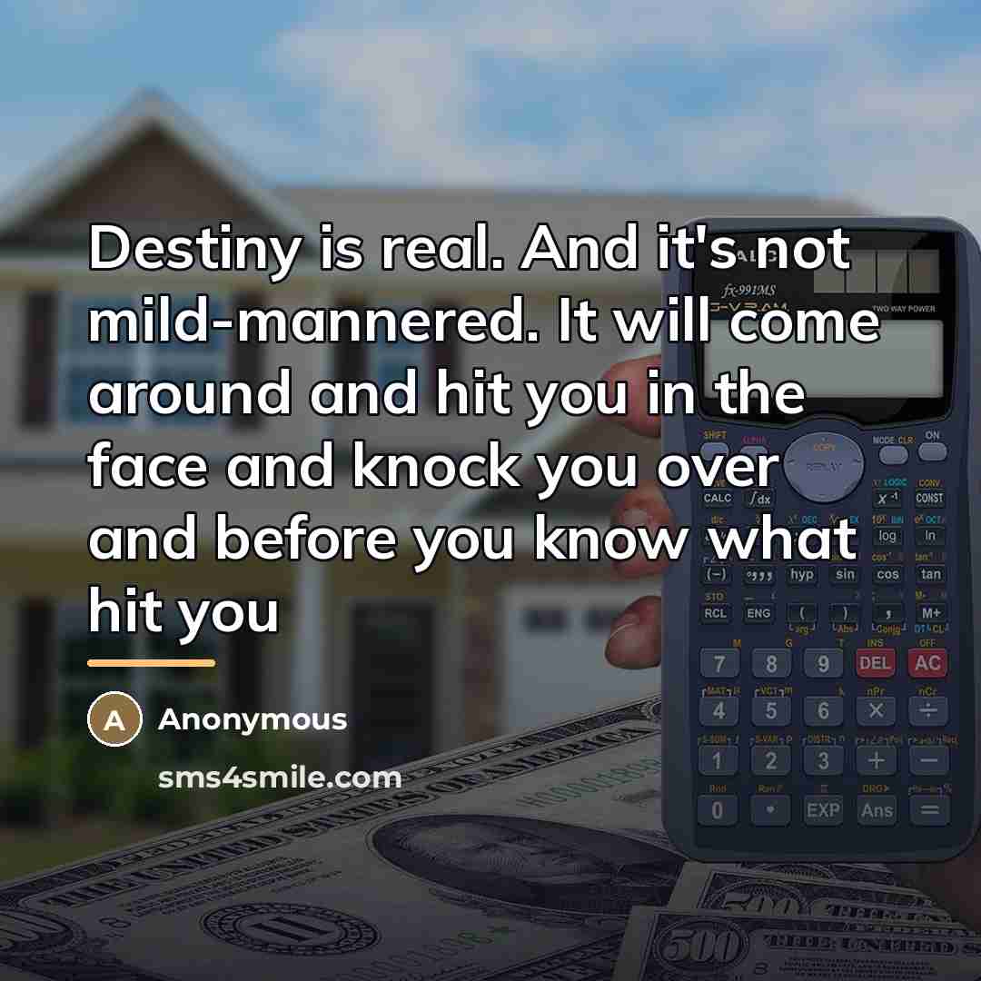 “Destiny is real. And it's not mild-mannered. It will come…” quote by Anonymous