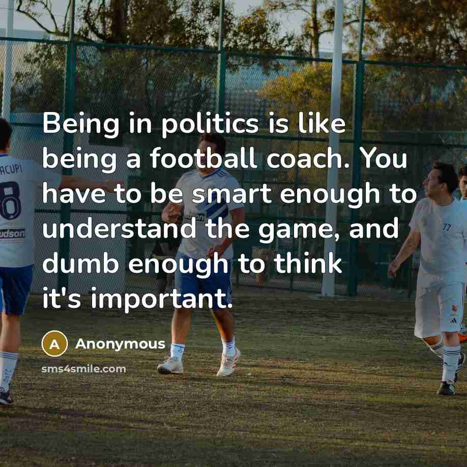 “Being in politics is like being a football coach. You…” quote by Anonymous
