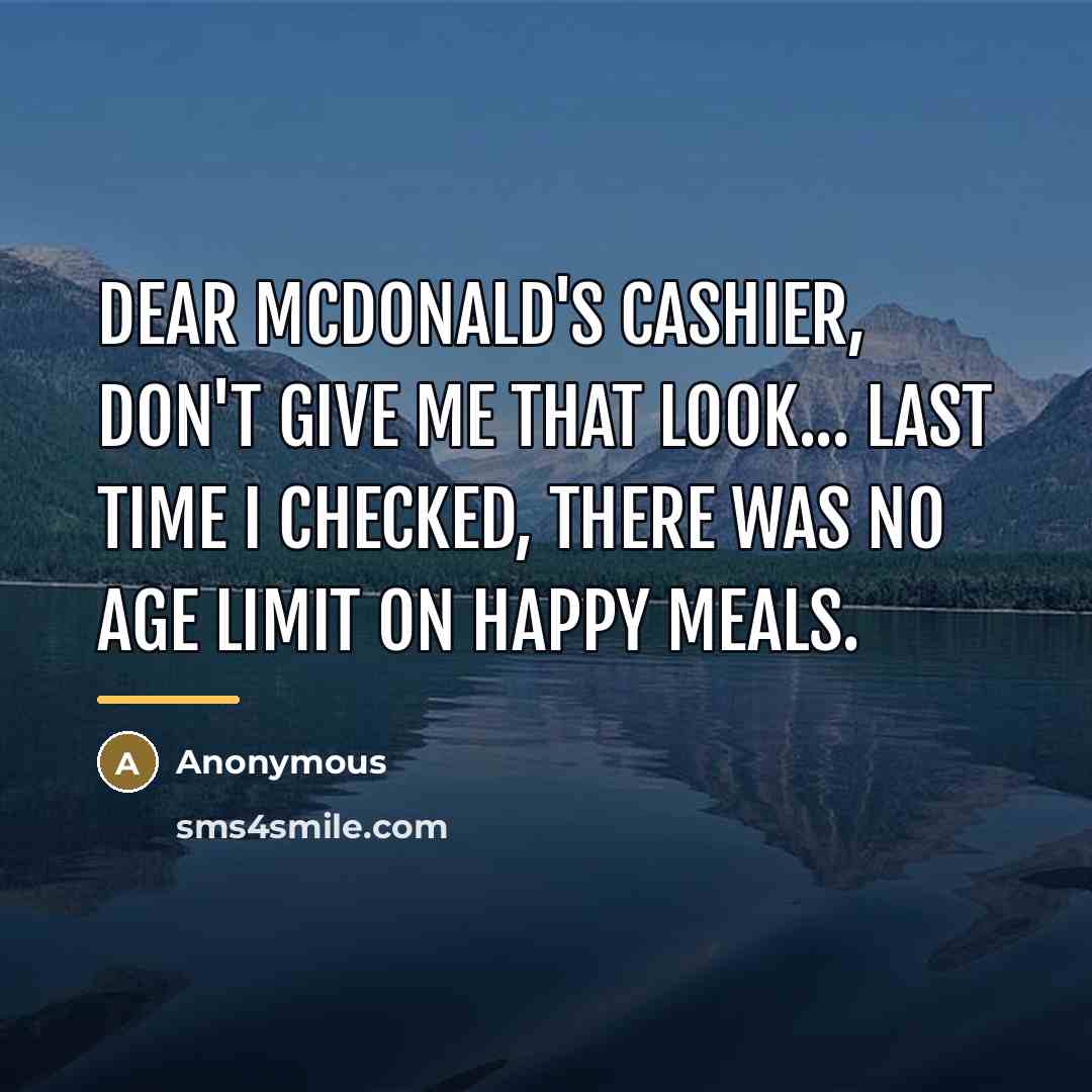 “Dear McDonald's Cashier, Don't give me that look... Last time…” quote by Anonymous