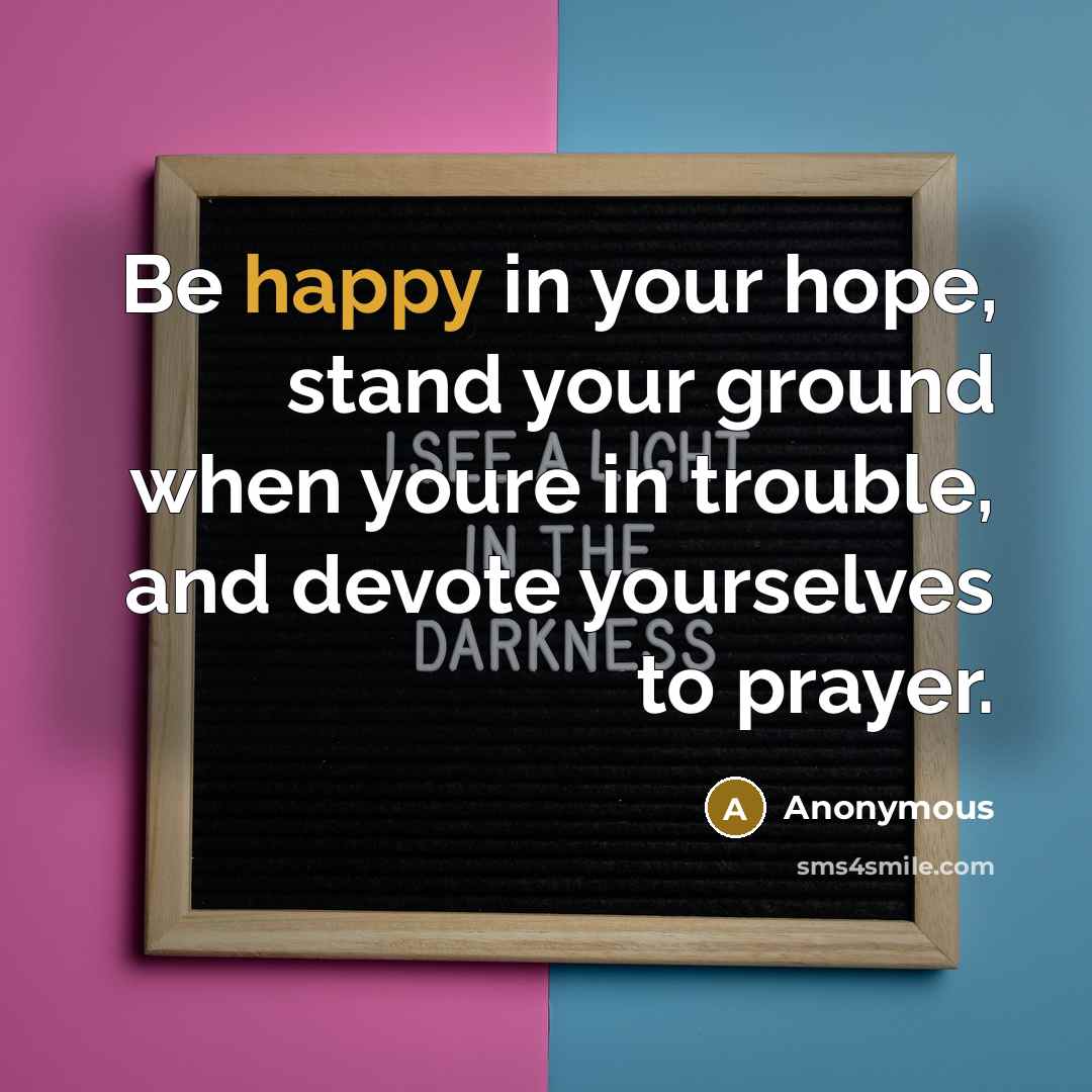 “Be happy in your hope, stand your ground when youre…” quote by Anonymous