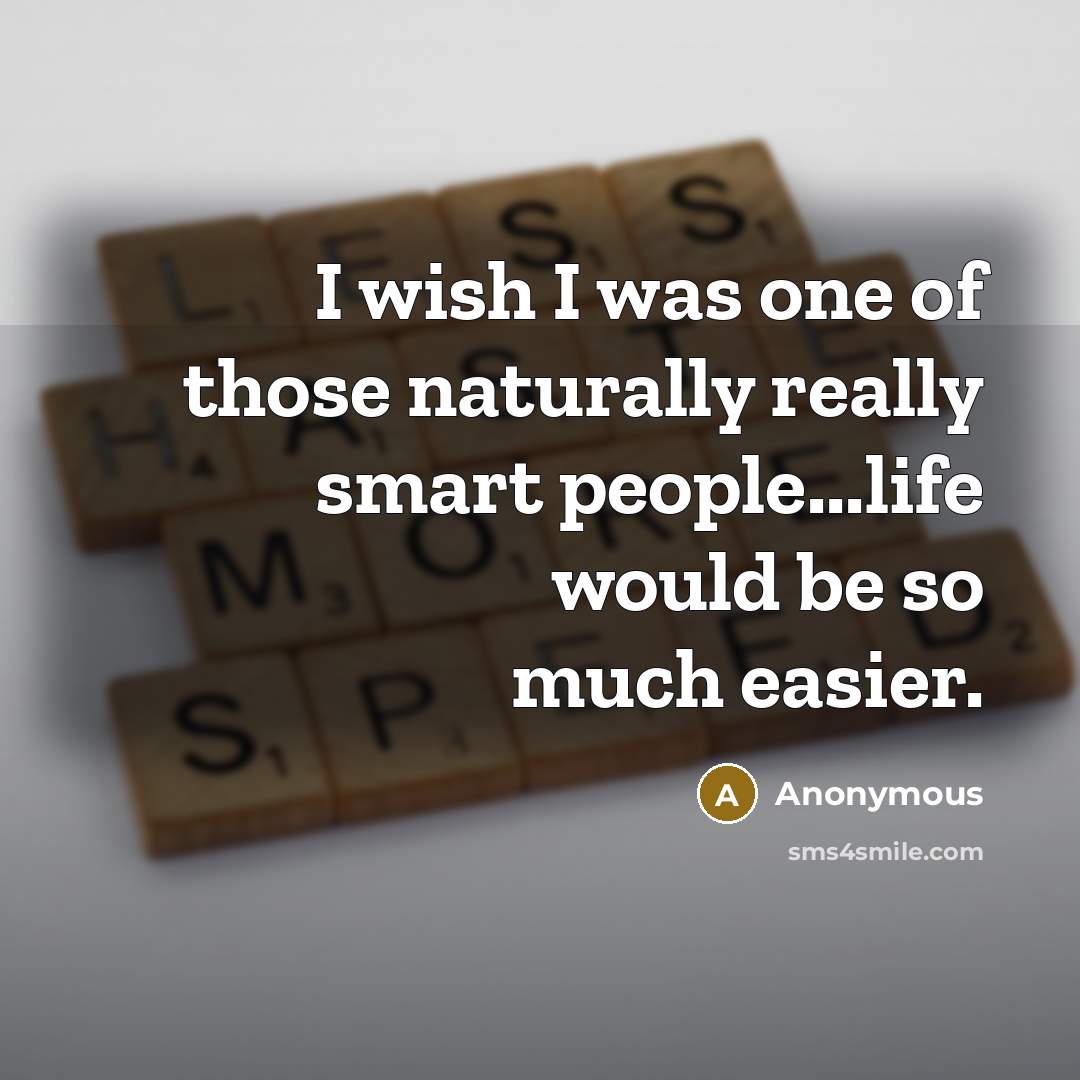 “I wish I was one of those naturally really smart…” quote by Anonymous