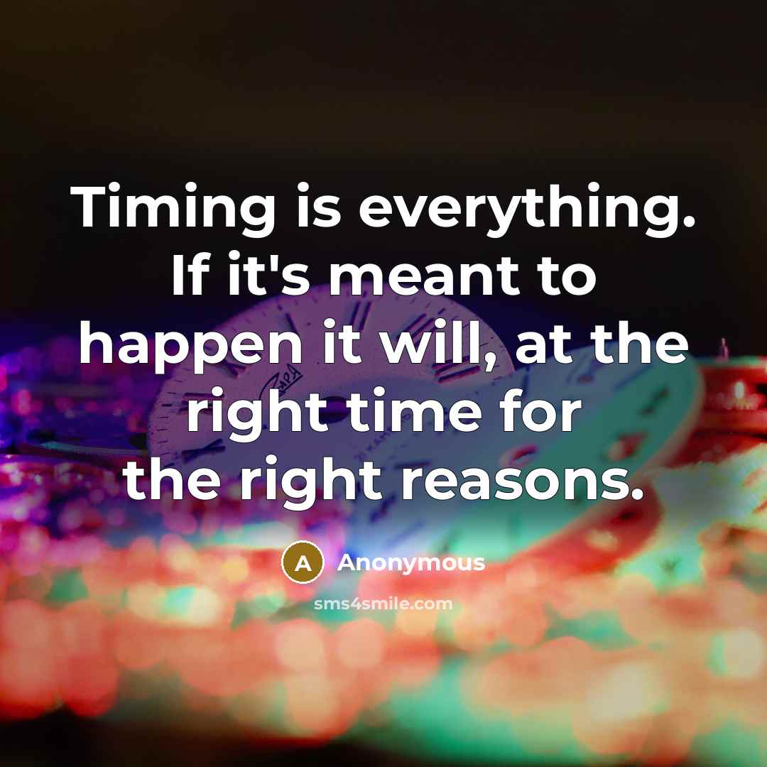 “Timing is everything. If it's meant to happen it will,…” quote by Anonymous
