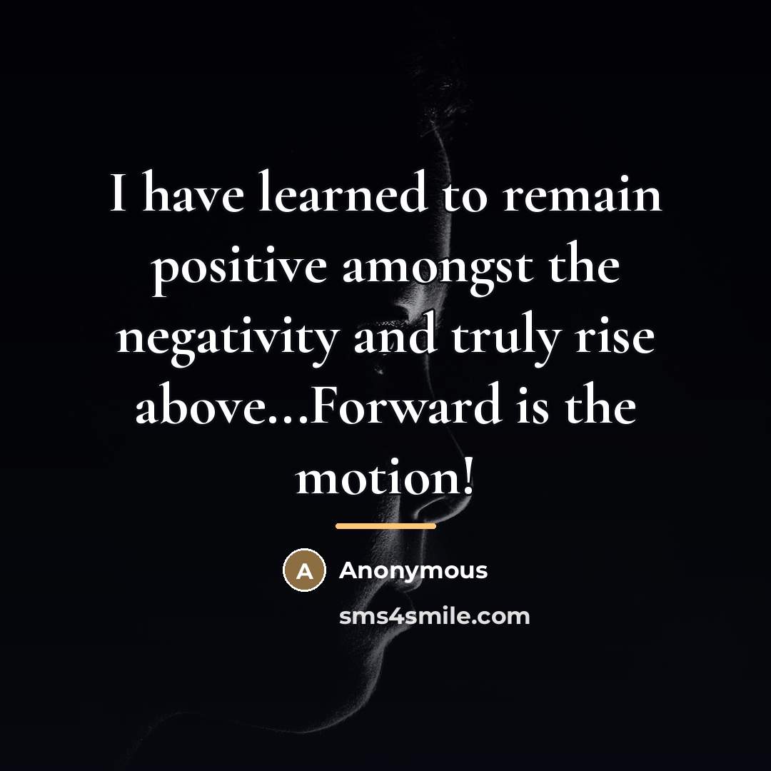 “I have learned to remain positive amongst the negativity and…” quote by Anonymous