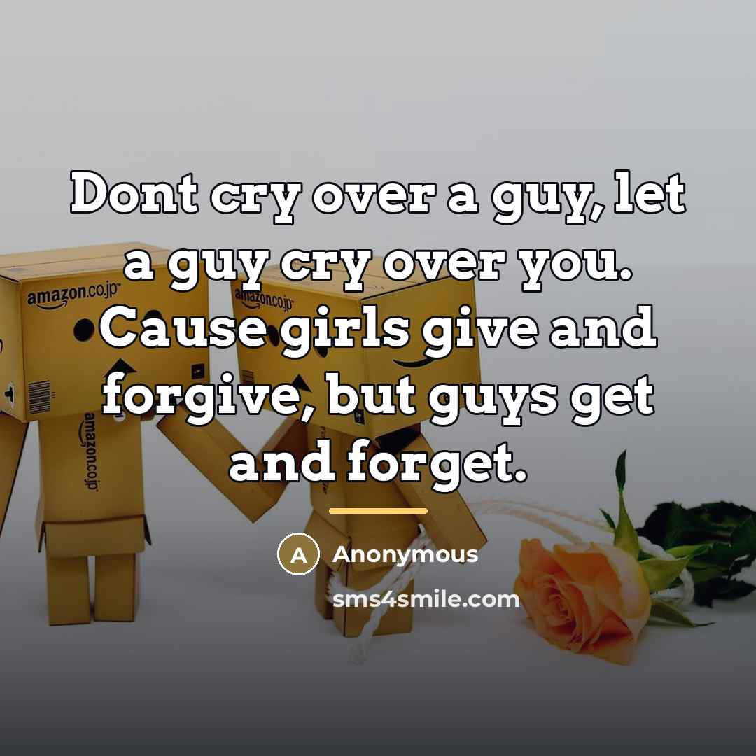 “Dont cry over a guy, let a guy cry over…” quote by Anonymous