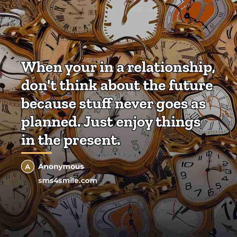 “When your in a relationship, don't think about the future…” quote by Anonymous