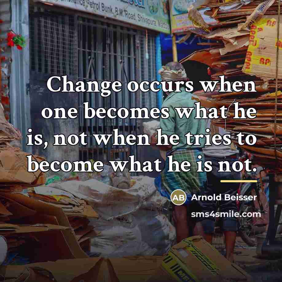 “Change occurs when one becomes what he is, not when…” quote by Arnold Beisser