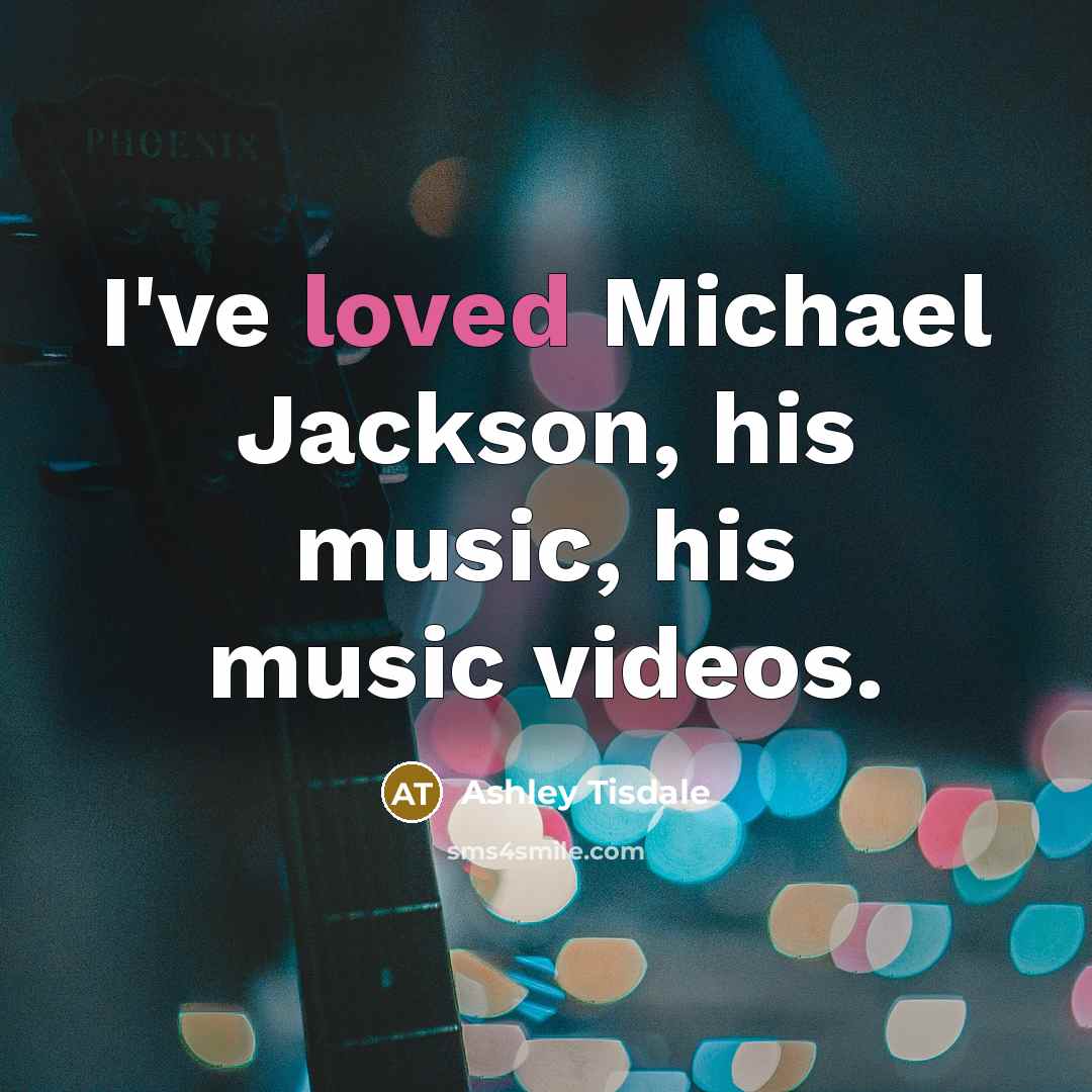 “I've loved Michael Jackson, his music, his music videos.” quote by Ashley Tisdale