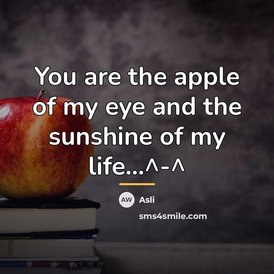 “You are the apple of my eye and the sunshine…” quote by Asli