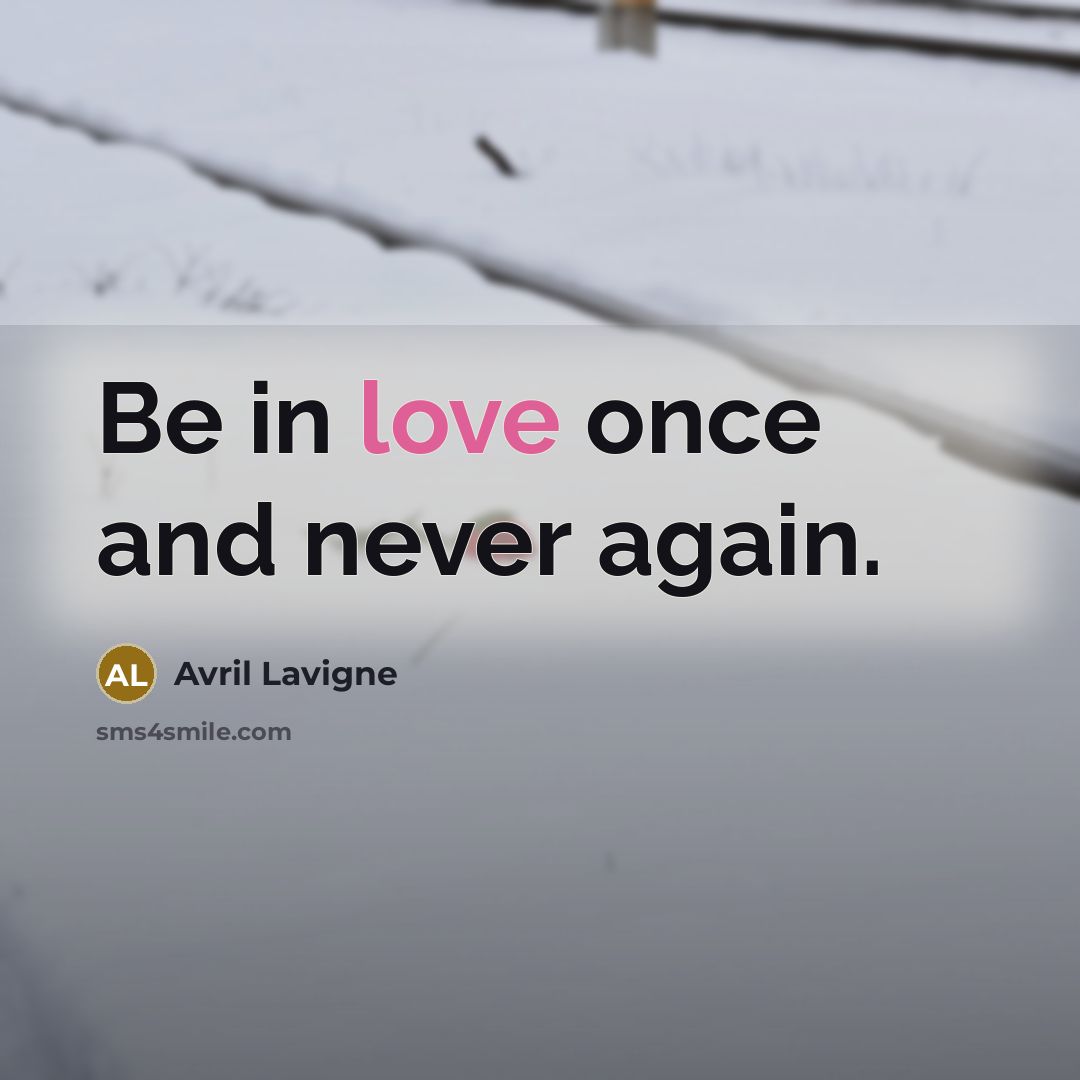 “Be in love once and never again.…” quote by Avril Lavigne