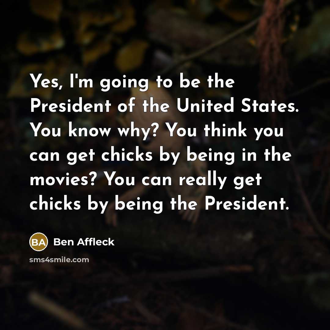 “Yes, I'm going to be the President of the United…” quote by Ben Affleck