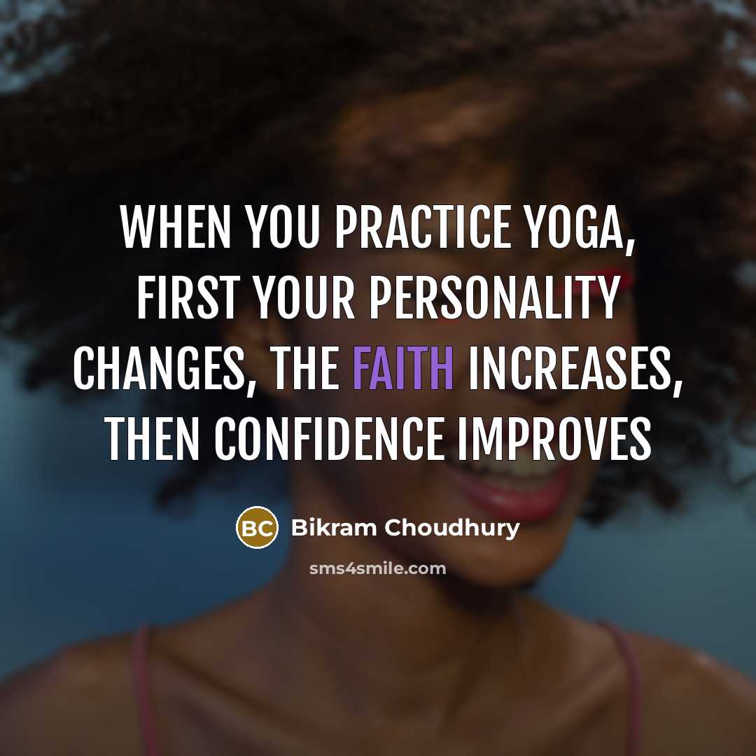 “When you practice yoga, first your personality changes, the faith…” quote by Bikram Choudhury