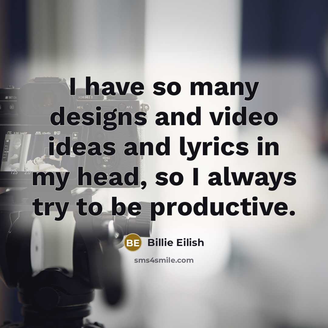 “I have so many designs and video ideas and lyrics…” quote by Billie Eilish