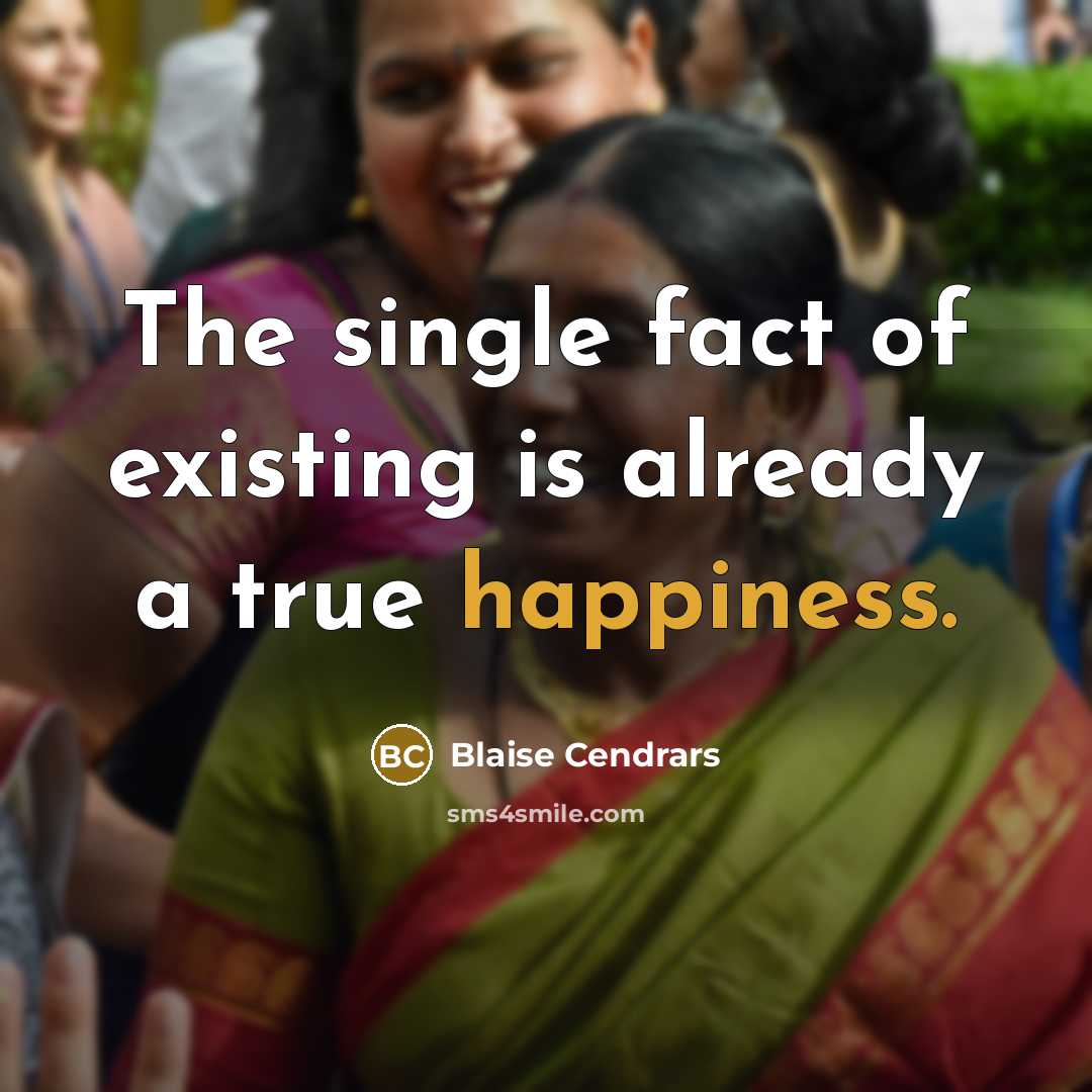 “The single fact of existing is already a true happiness.…” quote by Blaise Cendrars