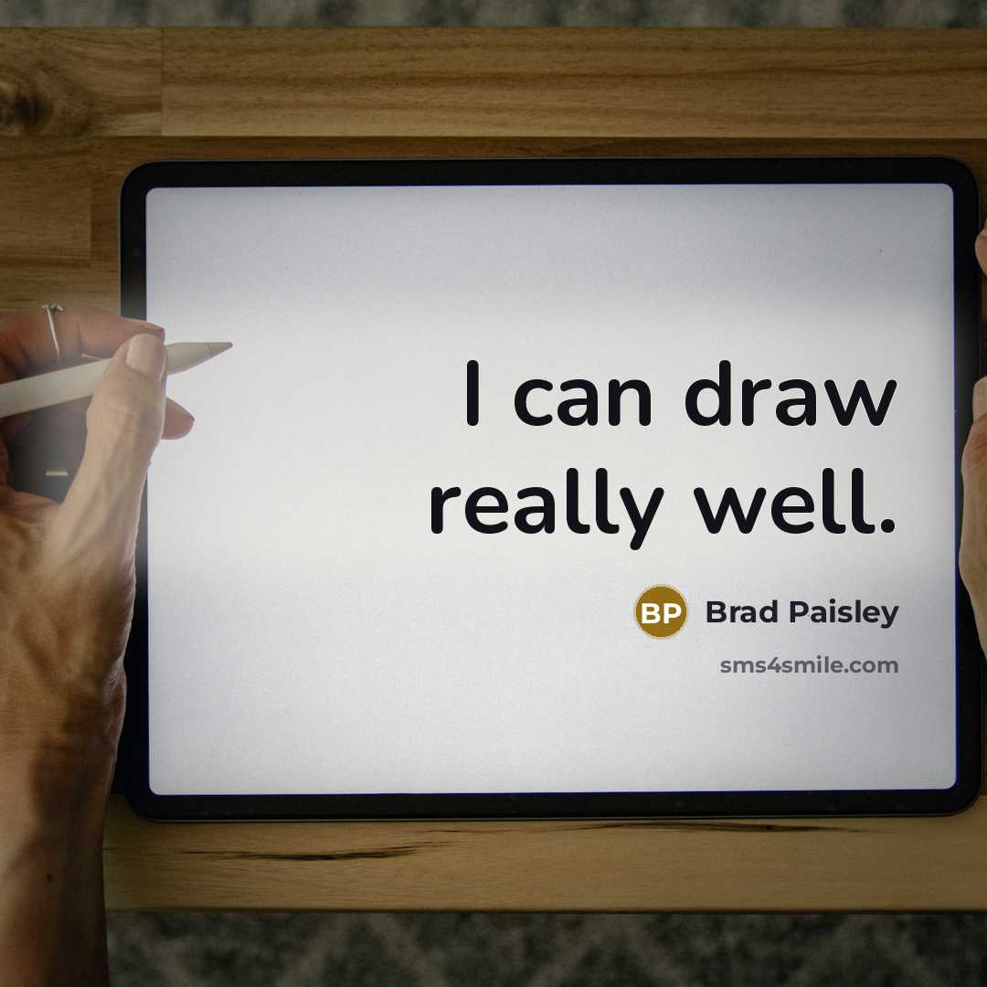“I can draw really well.…” quote by Brad Paisley