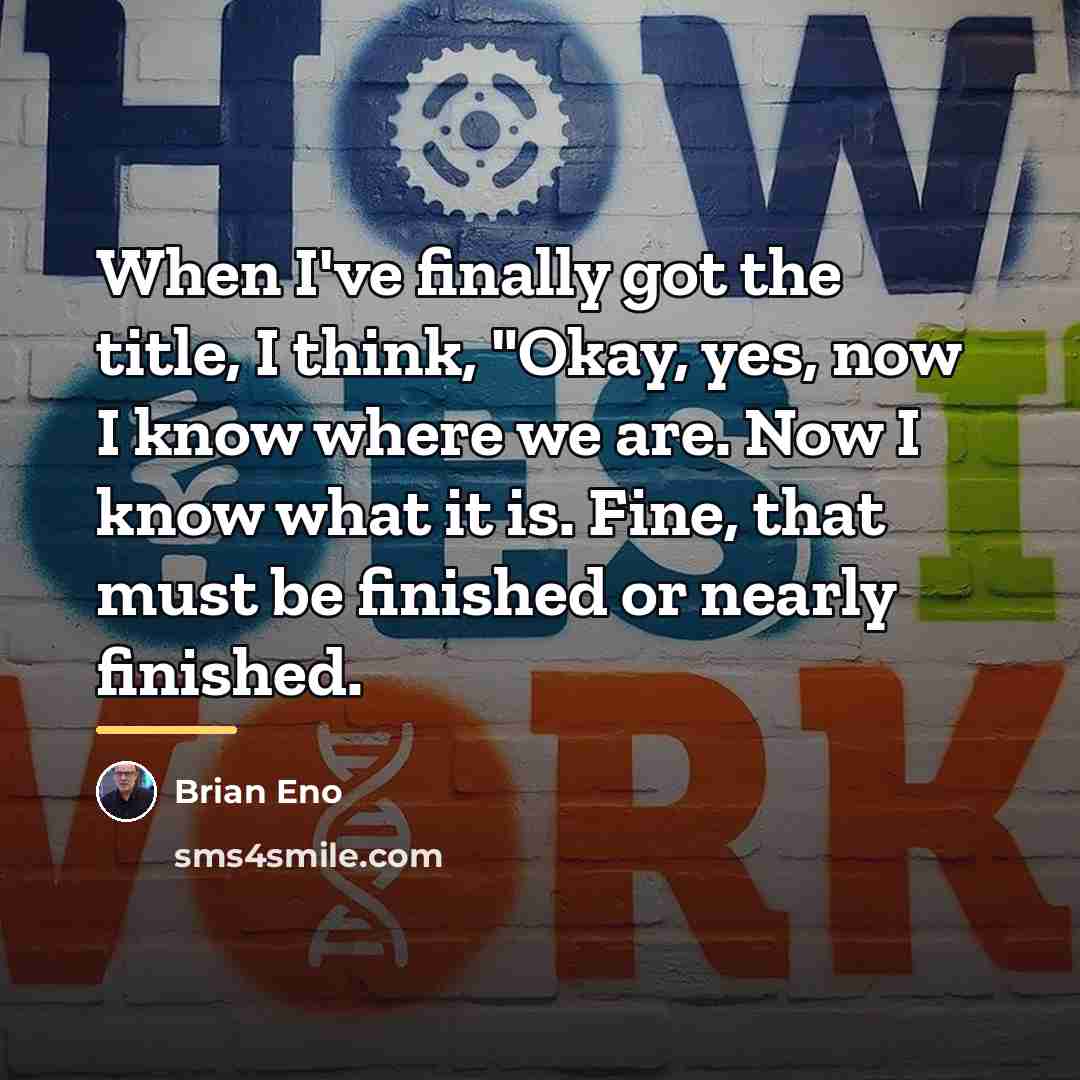 “When I've finally got the title, I think, "Okay, yes,…” quote by Brian Eno
