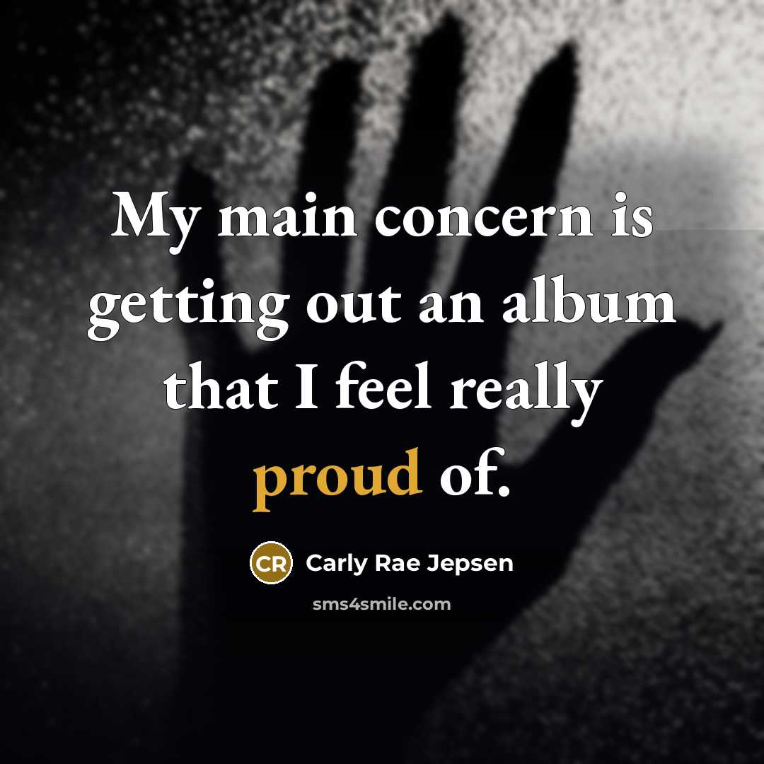“My main concern is getting out an album that I…” quote by Carly Rae Jepsen