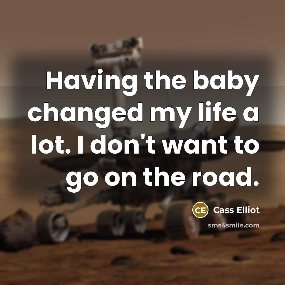“Having the baby changed my life a lot. I don't…” quote by Cass Elliot