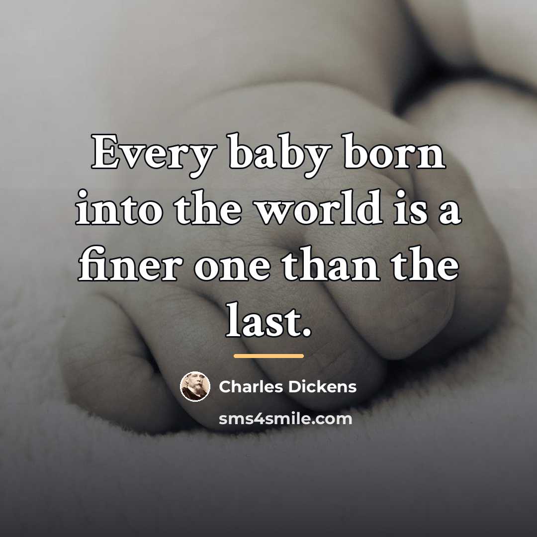 “Every baby born into the world is a finer one…” quote by Charles Dickens