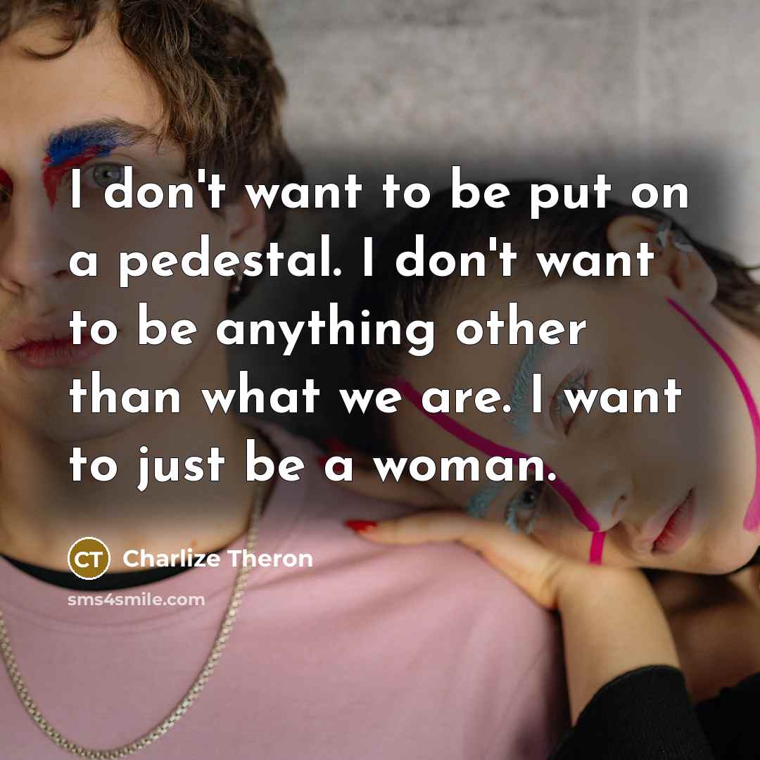 “I don't want to be put on a pedestal. I…” quote by Charlize Theron
