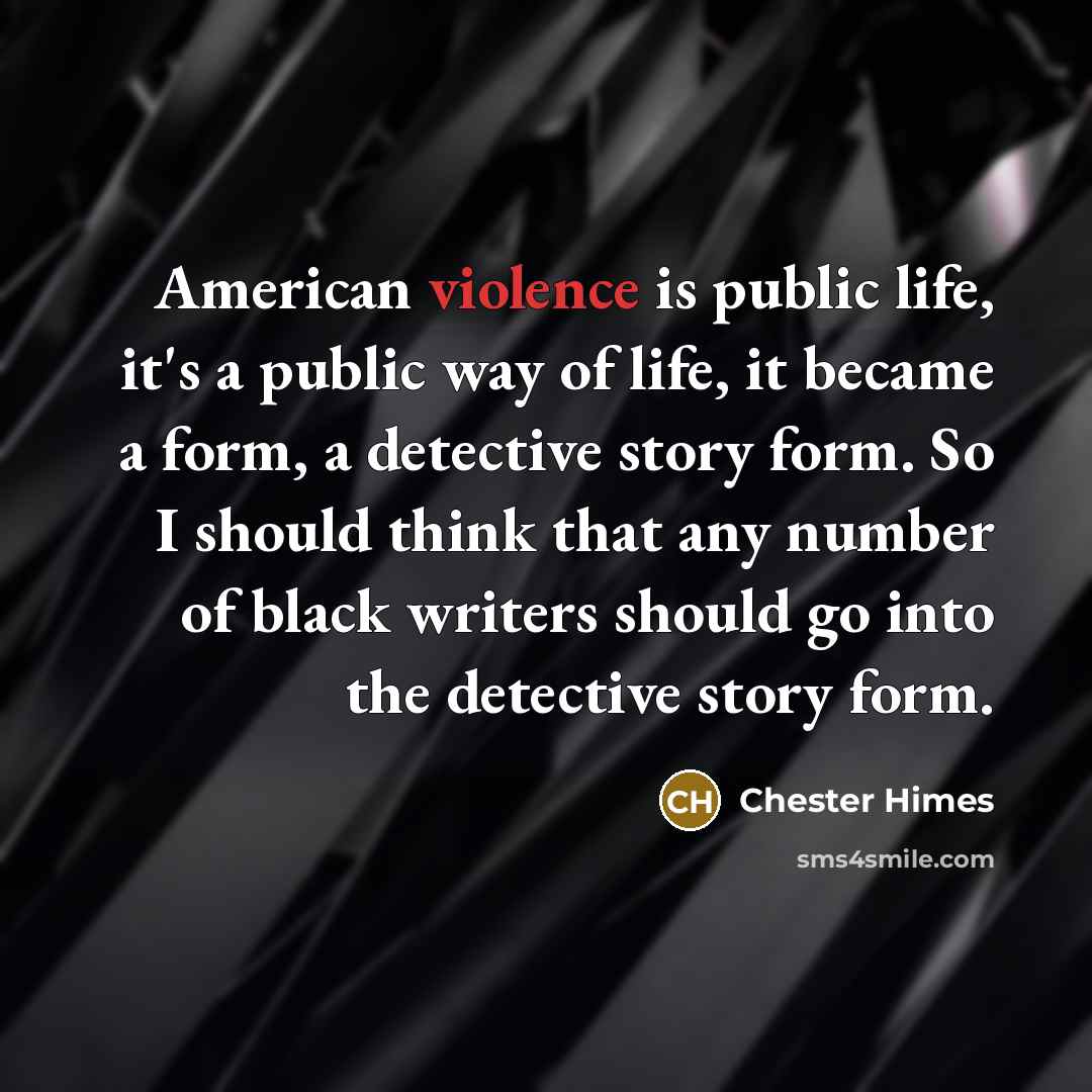 “American violence is public life, it's a public way of…” quote by Chester Himes