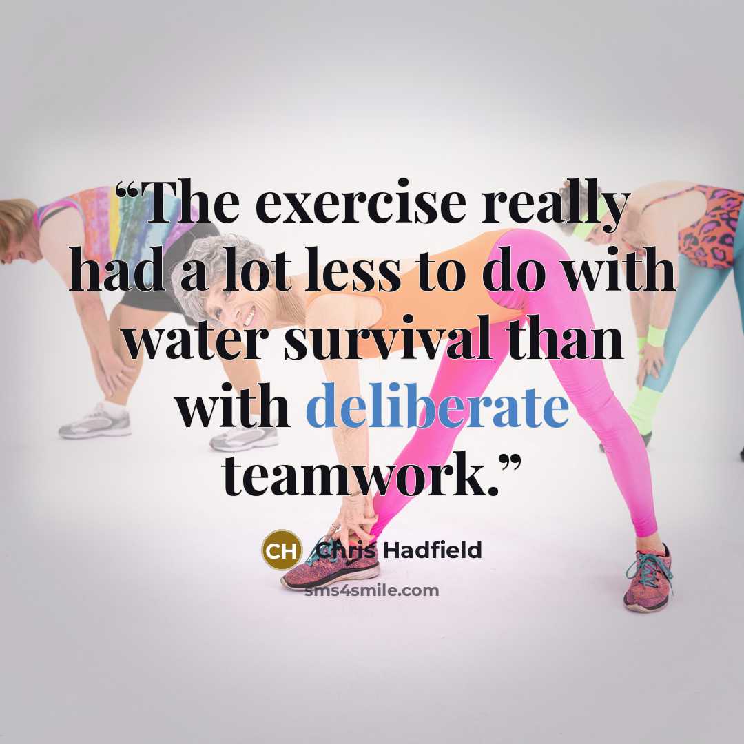 “The exercise really had a lot less to do with water survival than with deliberate teamwork.” quote by Chris Hadfield